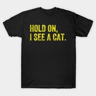 Hold On I See A Cat, Funny Cat Lovers T-Shirt